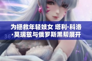 为拯救年轻妓女 塔利·科洛·莫瑞兹与俄罗斯黑帮展开激烈对抗