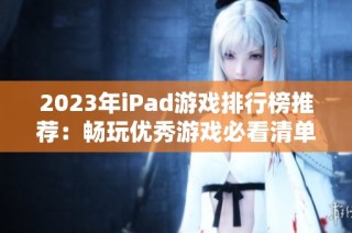 2023年iPad游戏排行榜推荐：畅玩优秀游戏必看清单