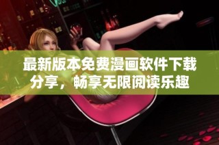 最新版本免费漫画软件下载分享，畅享无限阅读乐趣