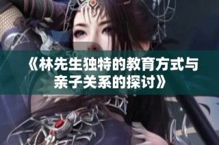 《林先生独特的教育方式与亲子关系的探讨》