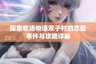 探索牧场物语双子村的恋爱事件与攻略详解