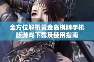 全方位解析黄金岛棋牌手机版游戏下载及使用指南