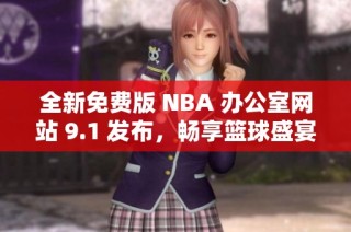 全新免费版 NBA 办公室网站 9.1 发布，畅享篮球盛宴