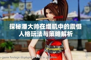 探秘潘大帅在增肌中的震慑人格玩法与策略解析