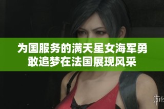 为国服务的满天星女海军勇敢追梦在法国展现风采