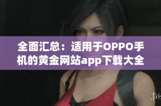 全面汇总：适用于OPPO手机的黄金网站app下载大全