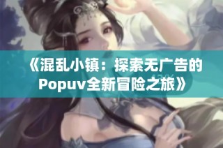《混乱小镇：探索无广告的Popuv全新冒险之旅》
