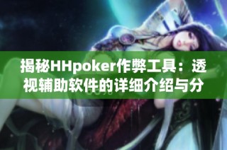 揭秘HHpoker作弊工具：透视辅助软件的详细介绍与分析