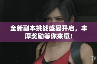 全新副本挑战盛宴开启，丰厚奖励等你来赢！