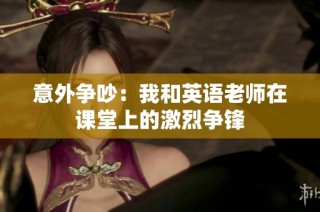 意外争吵：我和英语老师在课堂上的激烈争锋
