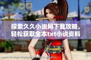 探索久久小说网下载攻略，轻松获取全本txt小说资料