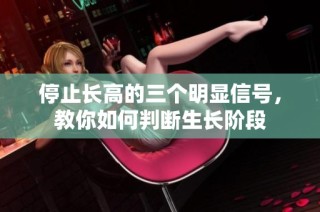 停止长高的三个明显信号，教你如何判断生长阶段