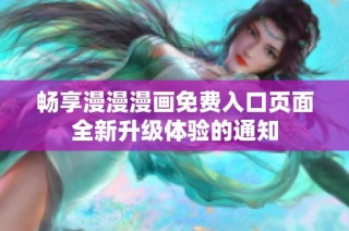 畅享漫漫漫画免费入口页面全新升级体验的通知