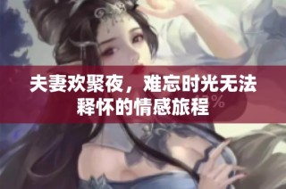 夫妻欢聚夜，难忘时光无法释怀的情感旅程