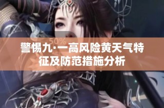 警惕九·一高风险黄天气特征及防范措施分析