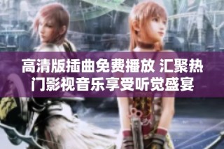 高清版插曲免费播放 汇聚热门影视音乐享受听觉盛宴