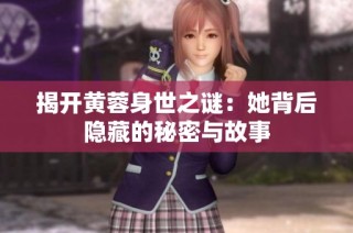 揭开黄蓉身世之谜：她背后隐藏的秘密与故事