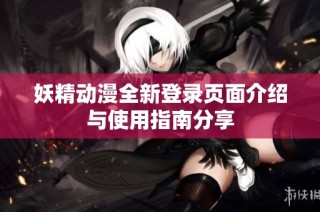 妖精动漫全新登录页面介绍与使用指南分享