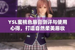 YSL蜜桃色唇膏测评与使用心得，打造自然柔美唇妆
