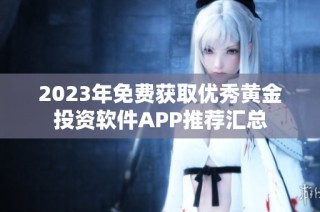 2023年免费获取优秀黄金投资软件APP推荐汇总