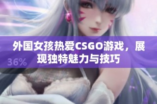 外国女孩热爱CSGO游戏，展现独特魅力与技巧