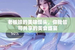 老板娘的美味馒头，你我皆可共享的美食盛宴