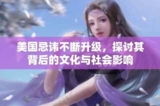 美国忌讳不断升级，探讨其背后的文化与社会影响