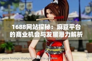 1688网站探秘：麻豆平台的商业机会与发展潜力解析