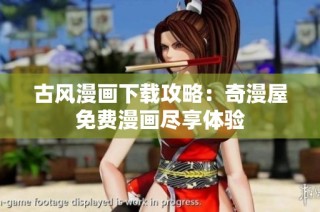 古风漫画下载攻略：奇漫屋免费漫画尽享体验