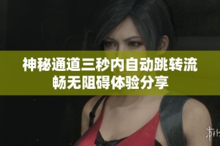 神秘通道三秒内自动跳转流畅无阻碍体验分享