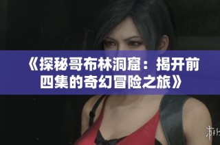 《探秘哥布林洞窟：揭开前四集的奇幻冒险之旅》
