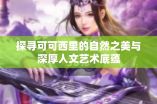 探寻可可西里的自然之美与深厚人文艺术底蕴