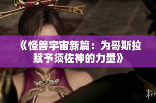 《怪兽宇宙新篇：为哥斯拉赋予须佐神的力量》