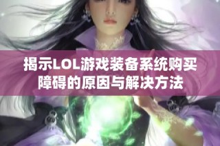 揭示LOL游戏装备系统购买障碍的原因与解决方法