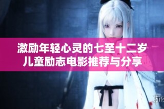 激励年轻心灵的七至十二岁儿童励志电影推荐与分享