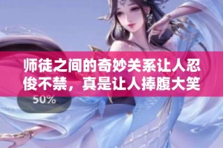 师徒之间的奇妙关系让人忍俊不禁，真是让人捧腹大笑