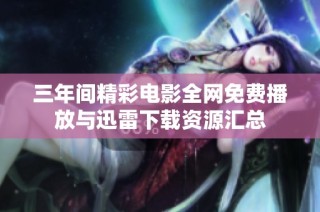 三年间精彩电影全网免费播放与迅雷下载资源汇总
