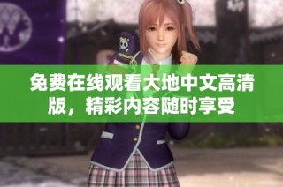 免费在线观看大地中文高清版，精彩内容随时享受