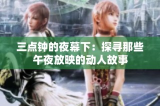 三点钟的夜幕下：探寻那些午夜放映的动人故事