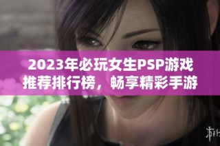 2023年必玩女生PSP游戏推荐排行榜，畅享精彩手游体验