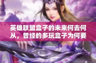 英雄联盟盒子的未来何去何从，曾经的多玩盒子为何要重启再造