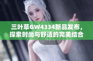 三叶草GW4334新品发布，探索时尚与舒适的完美结合