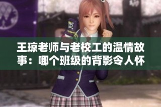 王琼老师与老校工的温情故事：哪个班级的背影令人怀念