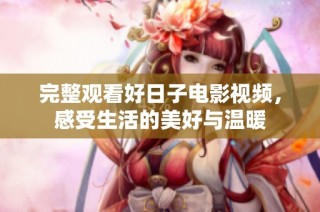 完整观看好日子电影视频，感受生活的美好与温暖