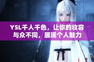 YSL千人千色，让你的妆容与众不同，展现个人魅力