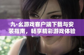 九·幺游戏客户端下载与安装指南，畅享精彩游戏体验