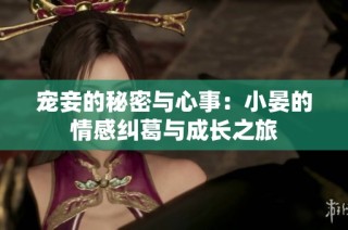 宠妾的秘密与心事：小晏的情感纠葛与成长之旅