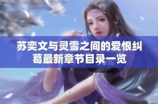苏奕文与灵雪之间的爱恨纠葛最新章节目录一览