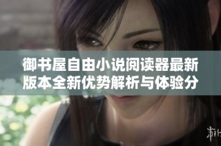 御书屋自由小说阅读器最新版本全新优势解析与体验分享