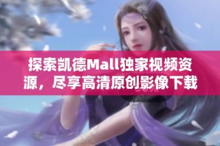 探索凯德Mall独家视频资源，尽享高清原创影像下载体验